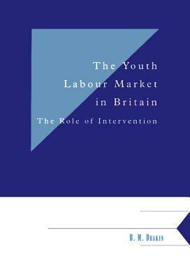 The Youth Labour Market in Britain: The Role of Intervention - B. M. Deakin - cover
