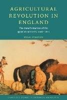 Agricultural Revolution in England: The Transformation of the Agrarian Economy 1500-1850 - Mark Overton - cover