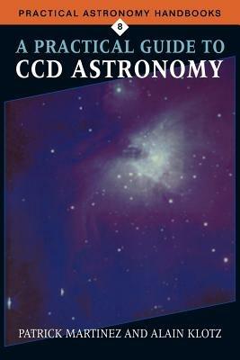 A Practical Guide to CCD Astronomy - Patrick Martinez,Alain Klotz - cover
