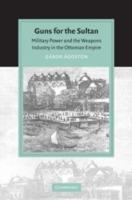 Guns for the Sultan: Military Power and the Weapons Industry in the Ottoman Empire - Gabor Agoston - cover