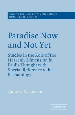 Paradise Now and Not Yet: Studies in the Role of the Heavenly Dimension in Paul's Thought with Special Reference to his Eschatology - Andrew T. Lincoln - cover