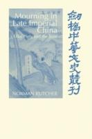 Mourning in Late Imperial China: Filial Piety and the State - Norman Kutcher - cover