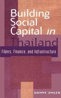Building Social Capital in Thailand: Fibers, Finance and Infrastructure - Danny Unger - cover