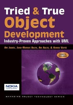 Tried and True Object Development: Industry-Proven Approaches with UML - Ari Jaaksi,Juha-Markus Aalto,Ari Aalto - cover