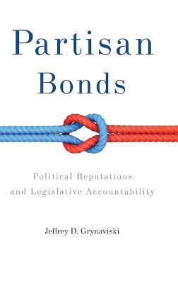 Partisan Bonds: Political Reputations and Legislative Accountability - Jeffrey D. Grynaviski - cover