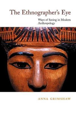 The Ethnographer's Eye: Ways of Seeing in Anthropology - Anna Grimshaw - cover
