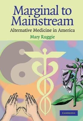 Marginal to Mainstream: Alternative Medicine in America - Mary Ruggie - cover