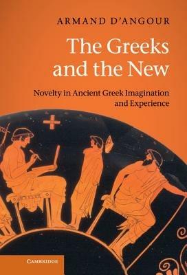 The Greeks and the New: Novelty in Ancient Greek Imagination and Experience - Armand D'Angour - cover