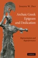 Archaic Greek Epigram and Dedication: Representation and Reperformance - Joseph W. Day - cover