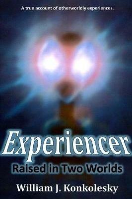 Experiencer: Raised in Two Worlds - William Konkolesky - cover