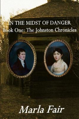 In the Midst of Danger: The Johnston Chronicles Book One - Marla Fair - cover
