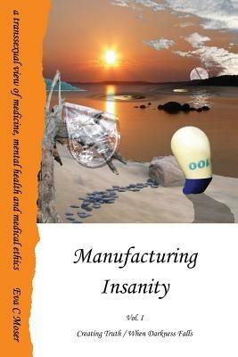 Manufacturing Insanity - Vol. 1 - Creating Truth / When Darkness Falls - Eva Moser - cover