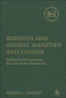Berossus and Genesis, Manetho and Exodus: Hellenistic Histories and the Date of the Pentateuch - Russell Gmirkin - cover