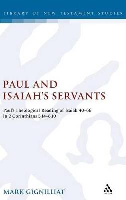 Paul and Isaiah's Servants: Paul's Theological Reading of Isaiah 40-66 in 2 Corinthians 5:14-6:10 - Mark S. Gignilliat - cover