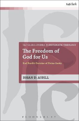 The Freedom of God for Us: Karl Barth's Doctrine of Divine Aseity - Brian D. Asbill - cover