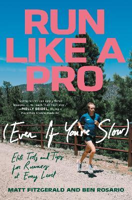 Run Like a Pro (Even If You're Slow): Elite Tools and Tips for Runners at Every Level - Matt Fitzgerald,Ben Rosario - cover