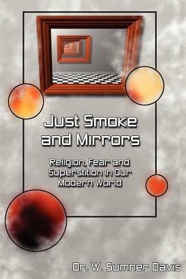 Just Smoke and Mirrors: Religion, Fear and Superstition in Our Modern World - W Sumner Davis - cover
