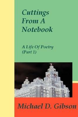 Cuttings From A Notebook: A Life Of Poetry (Part 1) - Michael D Gibson - cover