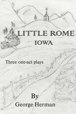 Little Rome, Iowa: Three One-Act Plays - George A Herman - cover