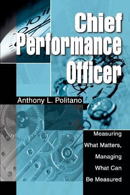 Chief Performance Officer: Measuring What Matters, Managing What Can Be Measured - Anthony L Politano - cover