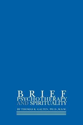 Brief Psychotherapy and Spirituality - Thomas K Galten Ph D - cover