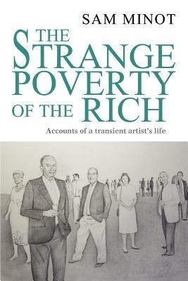 The Strange Poverty of the Rich: Accounts of a transient artist's life - Sam Minot - cover