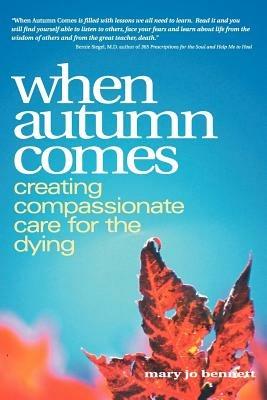 When Autumn Comes: A Hospice Volunteer's Stories of Dying, Healing, and Companionship - Mary Jo Bennett - cover