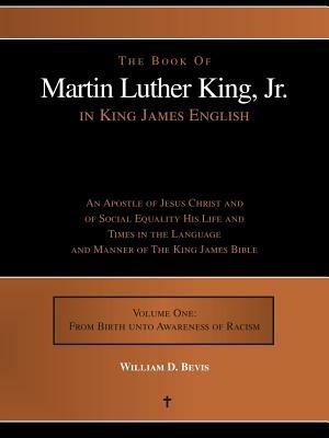 The Book of Martin Luther King, Jr. in King James English: An Apostle of Jesus Christ and of Social Equality His Life and Times in the Language and Ma - William D Bevis - cover