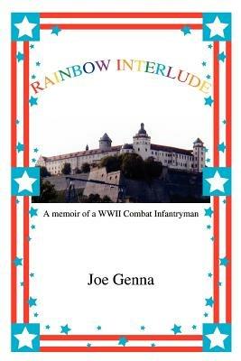 Rainbow Interlude: A memoir of a WWII Combat Infantryman - Joe Genna - cover