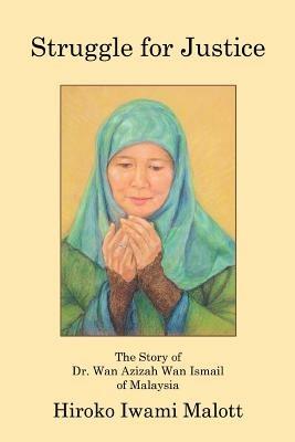Struggle for Justice: The Story of Dr. Wan Azizah Wan Ismail of Malaysia - Hiroko Iwami Malott - cover