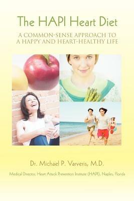The HAPI Heart Diet: A Common-Sense Approach to a Happy and Heart-Healthy Life - Michael P Varveris - cover