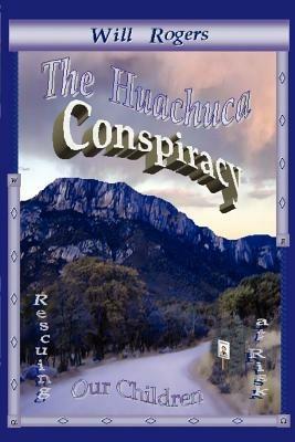 The Huachuca Conspiracy: Rescuing Our Children at Risk - Will Rogers - cover