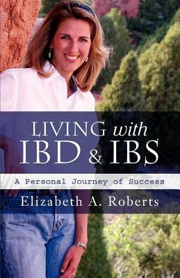 Living with IBD & IBS: A Personal Journey of Success - Elizabeth A Roberts - cover