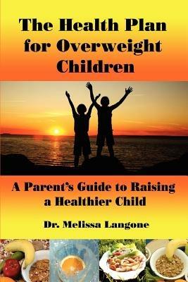 The Health Plan for Overweight Children: A Parent's Guide to Raising a Healthier Child - Melissa Langone - cover