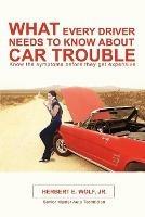 What Every Driver Needs to Know about Car Trouble - Herbert E Wolf - cover