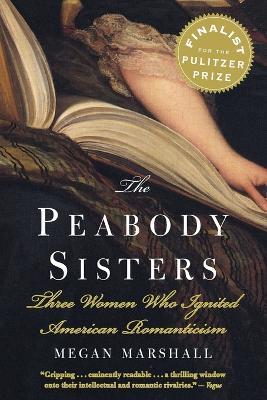 The Peabody Sisters: Three Women Who Ignited American Romanticism - Megan Marshall - cover