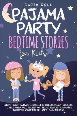 Pajama Party Bedtime Stories for Kids. Fantasy Stories for Children and Toddlers to Help Them Fall Asleep and Relax. Fantastic Stories to Dream About for All Ages. Easy to Read. - Sarah Doll - cover