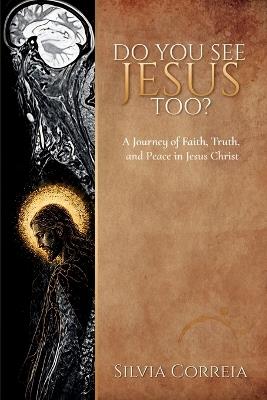 Do You See Jesus Too?: A Journey of Faith, Truth, and Peace in Jesus Christ - Silvia Correia - cover