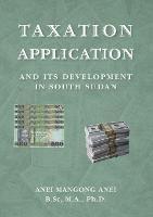 Taxation: Application and Its Development in South Sudan - Anei Mangong Anei - cover