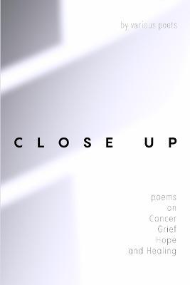 Close Up: Poems on Cancer, Grief, Hope and Healing - cover