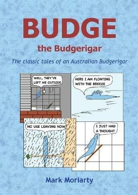Budge the Budgerigar: The classic tales of an Australian budgerigar - Mark D Moriarty - cover