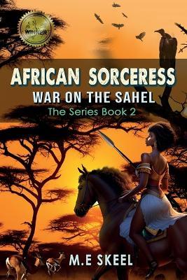 The AFRICAN SORCERESS Series Book 2 (War on the Sahel) - M E Skeel - cover