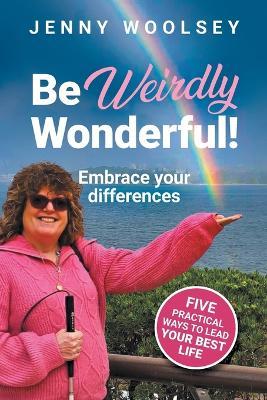 Be Weirdly Wonderful! Embrace your differences - Jenny Woolsey - cover