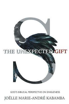 The Unexpected Gift: God's Biblical Perspective on Singleness - Joelle Marie-Andre Kabamba - cover