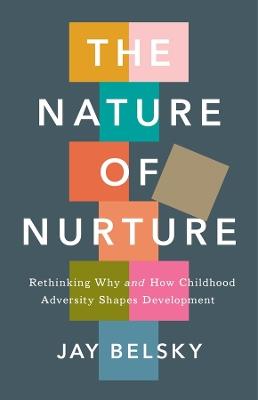 The Nature of Nurture: Rethinking Why and How Childhood Adversity Shapes Development - Jay Belsky - cover