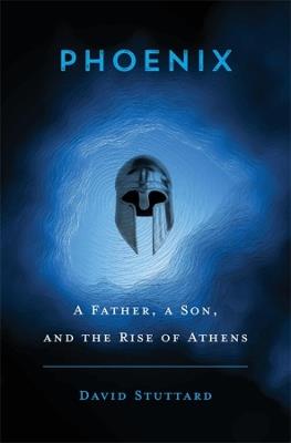 Phoenix: A Father, a Son, and the Rise of Athens - David Stuttard - cover