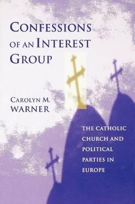 Confessions of an Interest Group: The Catholic Church and Political Parties in Europe - Carolyn M. Warner - cover