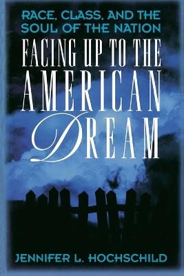 Facing Up to the American Dream: Race, Class, and the Soul of the Nation - Jennifer L. Hochschild - cover