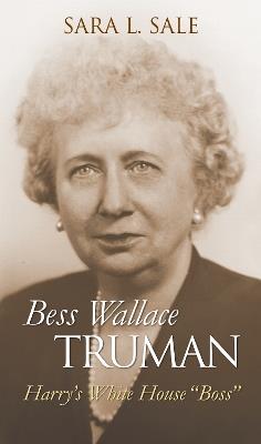 Bess Wallace Truman: Harry's White House "Boss" - Sara L. Sale - cover