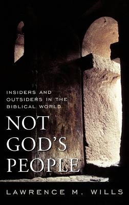 Not God's People: Insiders and Outsiders in the Biblical World - Lawrence M. Wills - cover